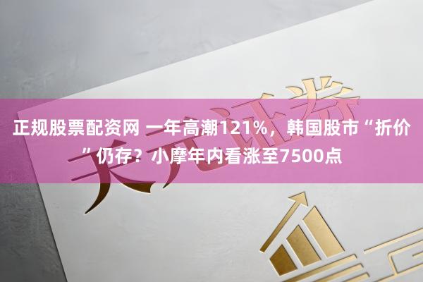 正规股票配资网 一年高潮121%，韩国股市“折价”仍存？小摩年内看涨至7500点