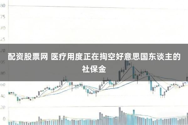 配资股票网 医疗用度正在掏空好意思国东谈主的社保金