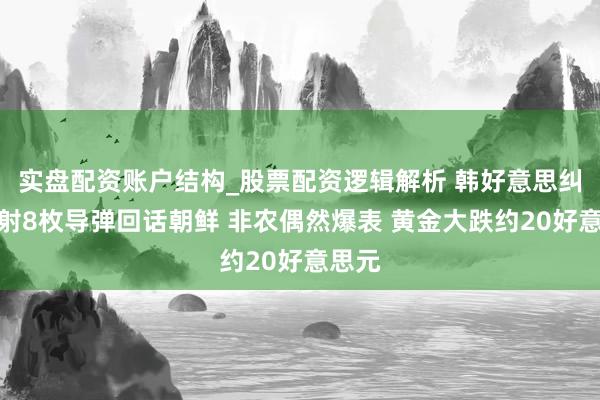 实盘配资账户结构_股票配资逻辑解析 韩好意思纠合辐射8枚导弹回话朝鲜 非农偶然爆表 黄金大跌约20好意思元